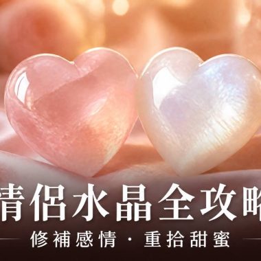【情侶水晶全攻略】情侶/夫妻成日鬧交？房內放這款水晶，幫你修補感情、重拾甜蜜：情侶水晶功效、左右手戴法、等級與禁忌